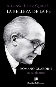 La belleza de la fe. Romano Guardini, en su plenitud