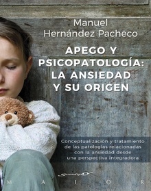 Apego y psicopatología: la ansiedad y su origen. Conceptualización y tratamiento de las patologías relacionadas con la ansiedad desde una perspectiva integradora