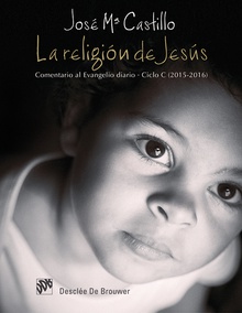 La religión de Jesús. Comentario al Evangelio diario. Ciclo C (2015-2016)