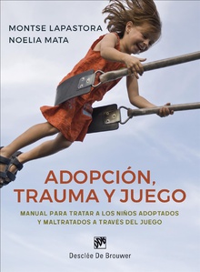 Adopción, trauma y juego. Manual para tratar a los niños adoptados y maltratados a través del juego