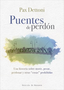 Puentes de perdón. Una historia sobre morir, pecar, perdonar y otras cosas prohibidas